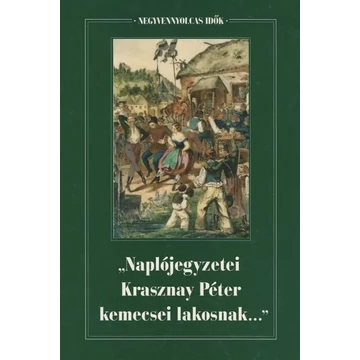 „Naplójegyzetei Krasznay Péter kemecsei lakosnak...” „Naplójegyzetei Krasznay Péter kemecsei lakosnak...”