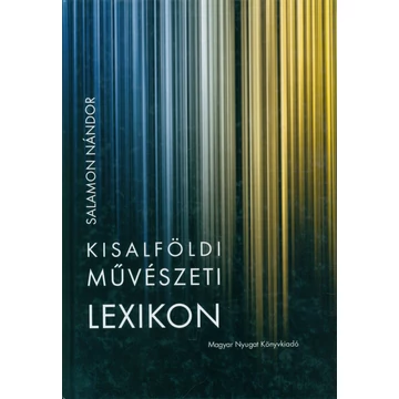 Kisalföldi művészeti lexikon. Festők, szobrászok, építészek, műgyűjtők, művészeti írók, művészeti csoportok, egyesületek, galériák. XVI–XXI. század Kisalföldi művészeti lexikon. Festők, szobrászok, építészek, műgyűjtők, művészeti írók, művészeti csoportok, egyesületek, galériák. XVI–XXI. század