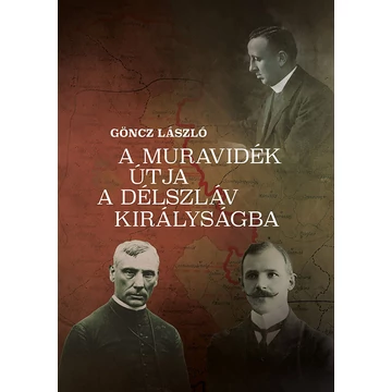 A Muravidék útja a délszláv királyságba. A tájegység története az első világháború végétől a jugoszláv megszállásig (1918 ősze –1919 augusztusa)