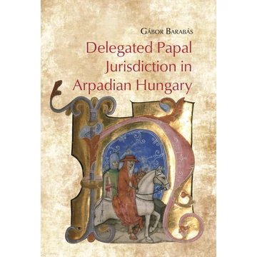 Delegated Papal Jurisdiction in Arpadian Hungary Delegated Papal Jurisdiction in Arpadian Hungary
