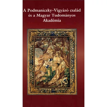 A Podmaniczky-Vigyázó család és a Magyar Tudományos Akadémia [kiállítási katalógus]
