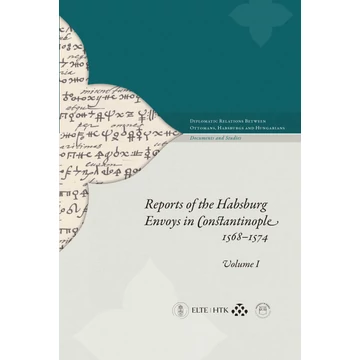 Reports of the Habsburg Envoys in Constantinople 1568–1574 (Volume I–II.)