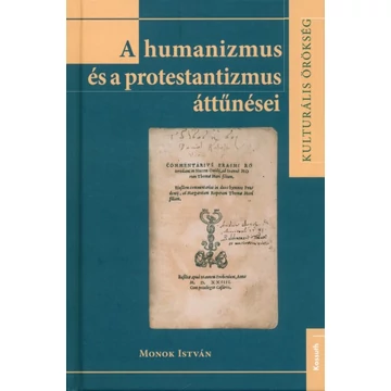 A humanizmus és a protestantizmus áttűnései a Magyar Királyság és Erdély olvasmányműveltségében A humanizmus és a protestantizmus áttűnései a Magyar Királyság és Erdély olvasmányműveltségében