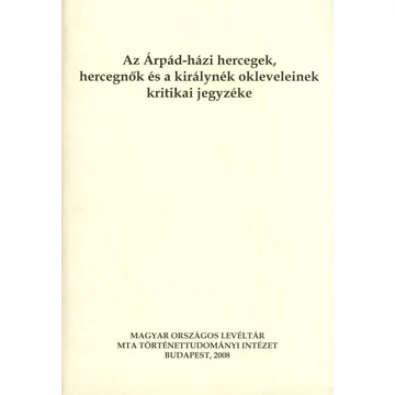 Az Árpád-házi hercegek, hercegnők és a királynék okleveleinek kritikai jegyzéke