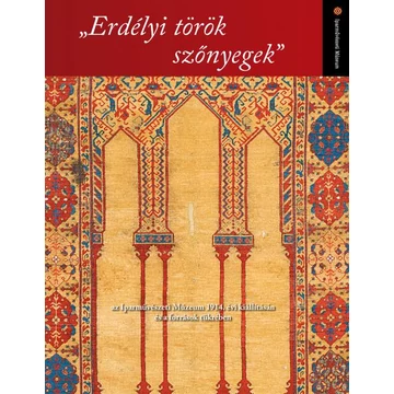 „Erdélyi török szőnyegek” az Iparművészeti Múzeum 1914. évi kiállításán és a források tükrében