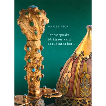 Jancsárpuska, türkiszes kard és rubintos bot...