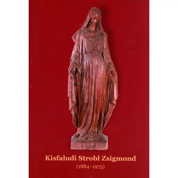 A zalaegerszegi Kisfaludi Strobl Zsigmond gyűjtemény katalógusa/Catalogue of collection of Zsigmond Kisfaludi Strobl in Zalaegerszeg