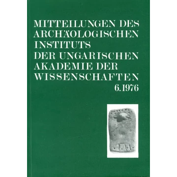 Mitteilungen des Archäologischen Instituts der Ungarischen Akademie der Wissenschaften 6, 1976 Mitteilungen des Archäologischen Instituts der Ungarischen Akademie der Wissenschaften 6, 1976