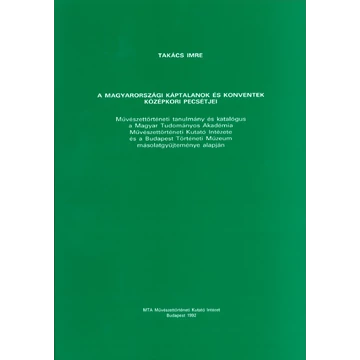 A magyarországi káptalanok és konventek középkori pecsétjei A magyarországi káptalanok és konventek középkori pecsétjei