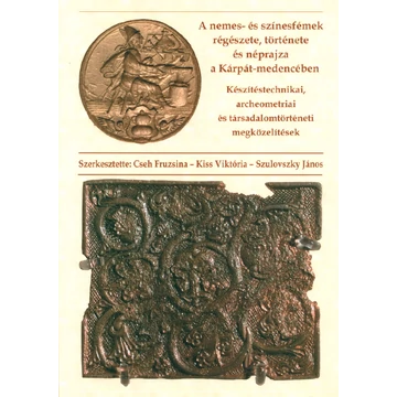 A nemes- és színesfémek régészete, története és néprajza a Kárpát-medencében. Készítéstechnikai, archeometriai és társadalomtörténeti megközelítések