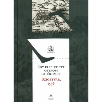 Egy elfeledett ostrom emlékezete – Szigetvár, 1556/Remembering a Forgotten Siege – Szigetvár, 1556