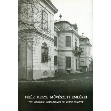 Fejér megye művészeti emlékei/The Historic Monuments of Fejér County