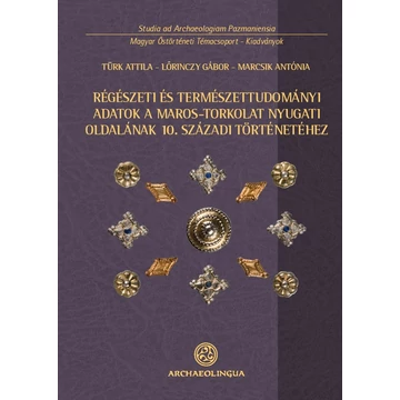 Régészeti és természettudományi adatok a Maros-torkolat nyugati oldalának 10. századi történetéhez/Archäologische Daten und naturwissenschaftliche Ergebnisse zur Geschichte des 10. Jahrhunderts des westlichen Ufers der Muresch-Mündung