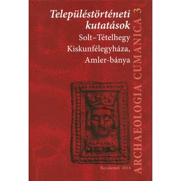 Településtörténeti kutatások. Solt–Tételhegy, Kiskunfélegyháza, Amler-bánya