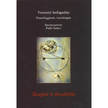 Teremtő befogadás. Összefüggések, tanulságok Teremtő befogadás. Összefüggések, tanulságok