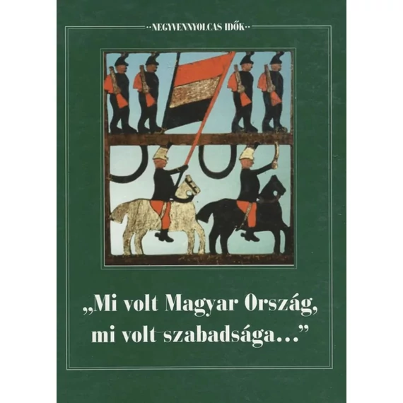 „Mi volt Magyar Ország, mi volt szabadsága...”