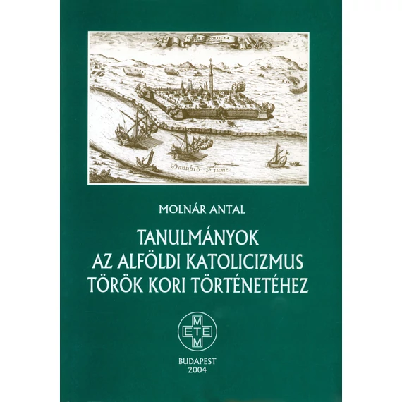 Tanulmányok az alföldi katolicizmus török kori történetéhez