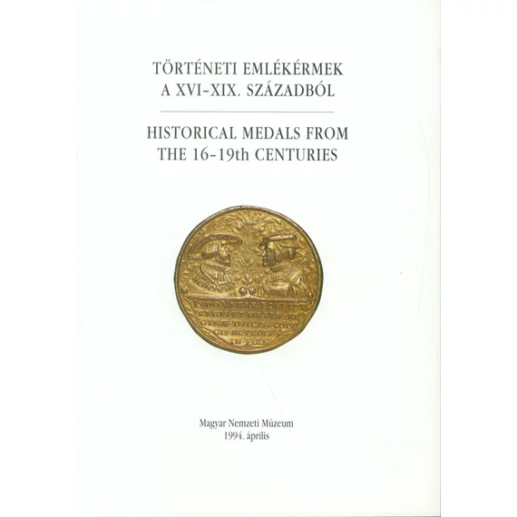 Történeti emlékérmek a XVI–XIX. századból/Historical Medals from the 16–19th Centuries