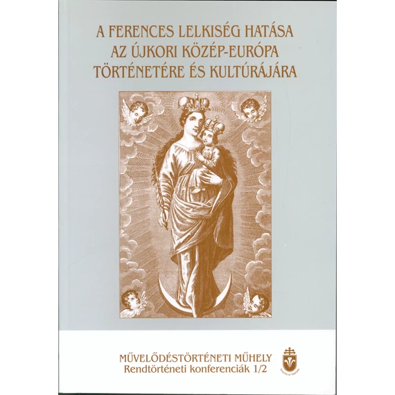 A ferences lelkiség hatása az újkori Közép-Európa történetére és kultúrájára. I–II.