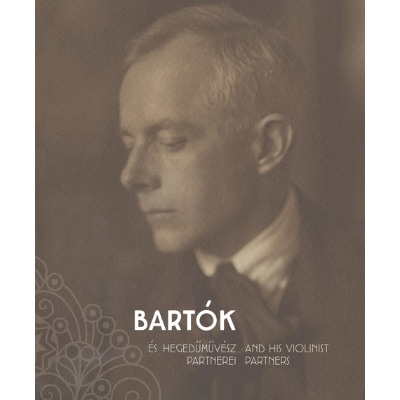 Bartók és hegedűművész partenerei/Bartók and his Violinist Partners [kiállítási katalógus]