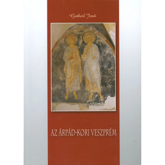 Az Árpád-kori Veszprém [3. kiadás]