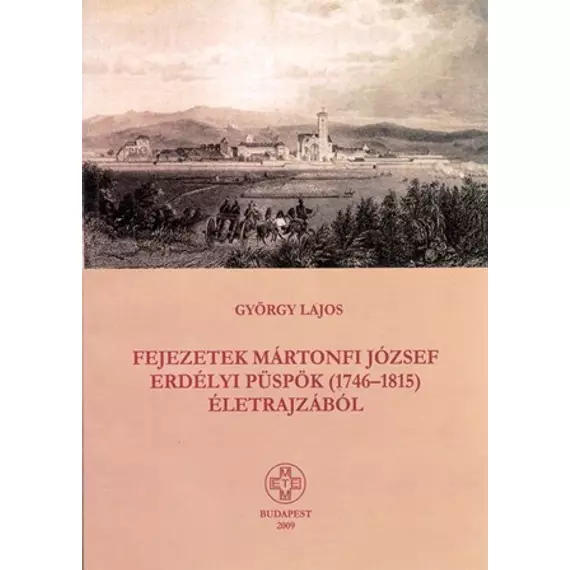 Fejezetek Mártonfi József erdélyi püspök (1746–1815) életrajzából