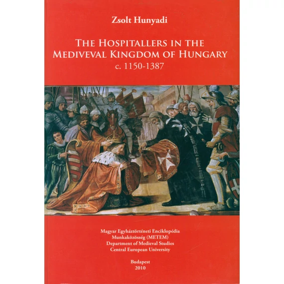 The Hospitallers in the Medieval Kingdom of Hungary c. 1150–1387