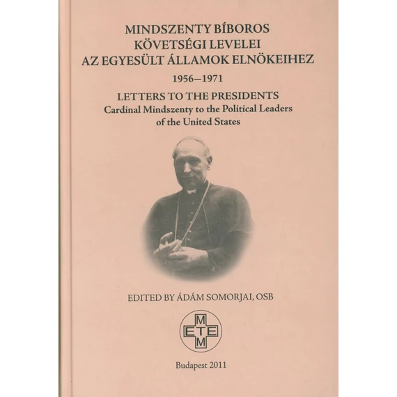 Mindszenty bíboros követségi levelei az Egyesült Államok elnökeihez 1956–1971/Letters to the Presidents. Cardinal Mindszenty to the Political Leaders of the United States
