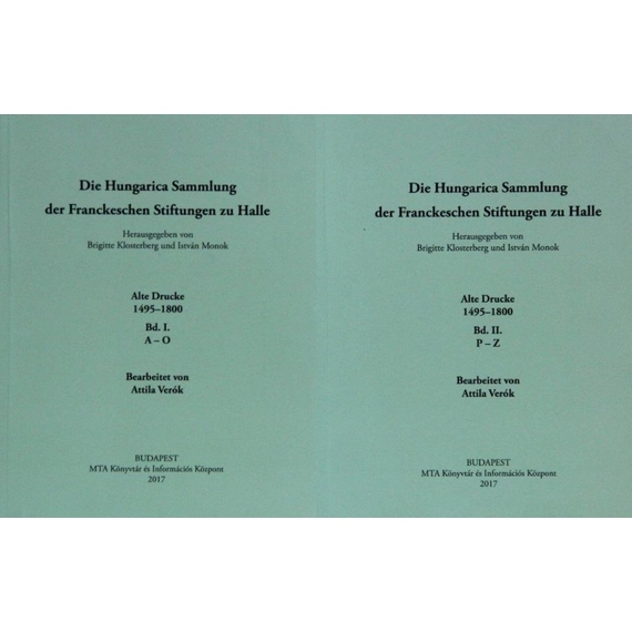 Die Hungarica Sammlung der Franckeschen Stiftungen zu Halle. Alte Drucke 1495–1800. I–II. A–O. P–Z.