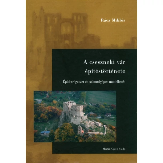 A cseszneki vár építéstörténete. Épületrégészet és számítógépes modellezés