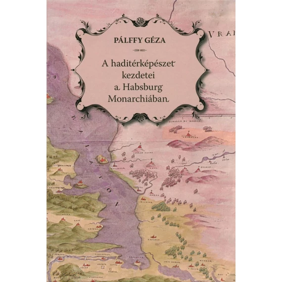 A haditérképészet kezdetei a Habsburg Monarchiában/Die Anfänge der Militärkartographie in der Habsburgermonarchie [CD melléklettel]