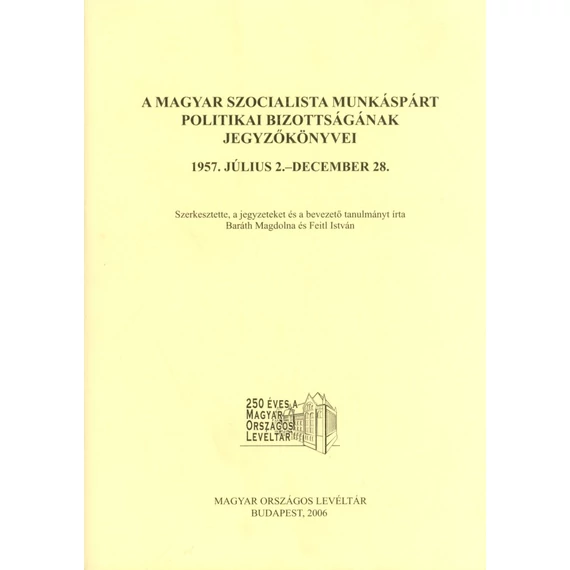 A Magyar Szocialista Munkáspárt Politikai Bizottságának jegyzőkönyvei 1957. július 2. – december 28.