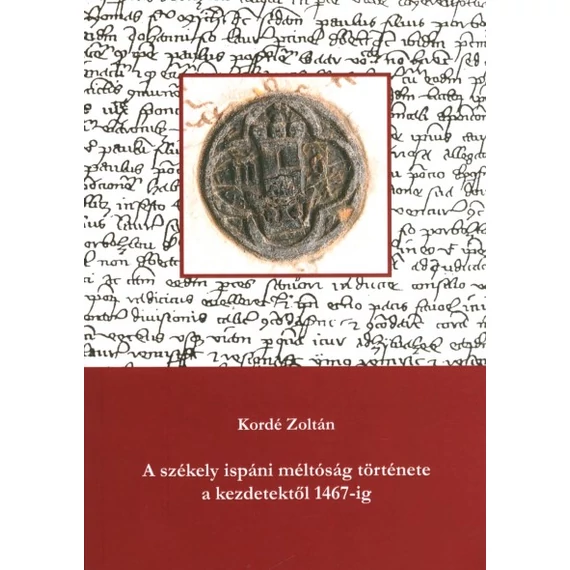 A székely ispáni méltóság története a kezdetektől 1467-ig