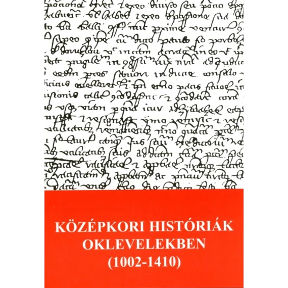 Középkori históriák oklevelekben (1002–1410)
