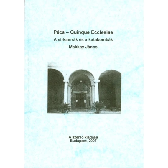 Pécs – Quinque Ecclesiae. A sírkamrák és a katakombák