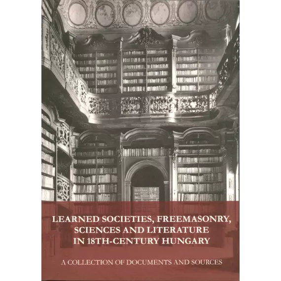 Learned Societies, Freemasonry, Sciences and Literature in 18th-century Hungary