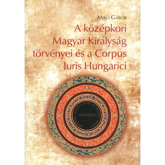 A középkori Magyar Királyság törvényei és a Corpus Juris Hungarici