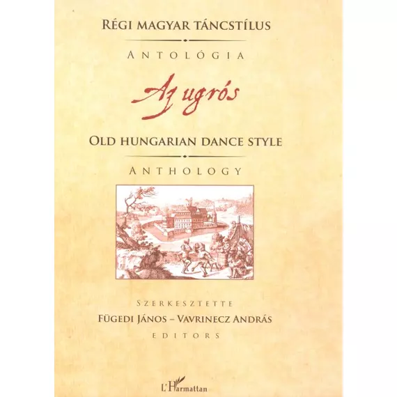 Régi magyar táncstílus – Az ugrós. Antológia/Old Hungarian Dance Style – The Ugrós. Anthology