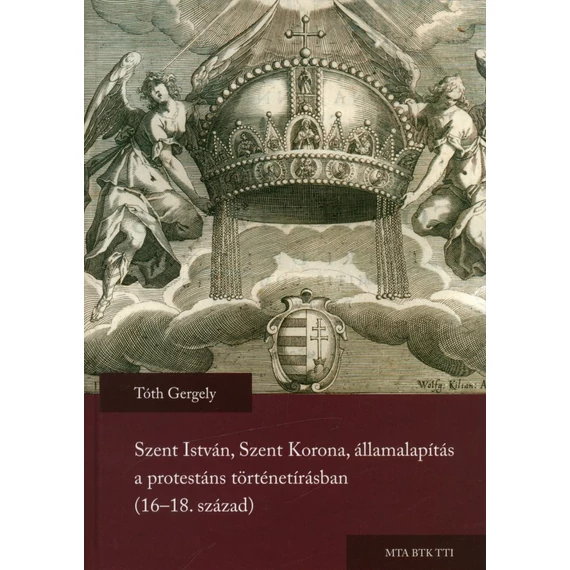 Szent István, Szent Korona, államalapítás a protestáns történetírásban (16–18. század)